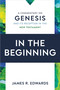 In the Beginning (A Commentary on Genesis and Its Reception in the New Testament) by James R. Edwards, 9780802879394