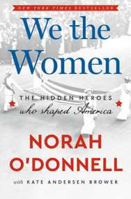 We the Women (The Hidden Heroes Who Shaped America) by Norah O'Donnell, Kate Andersen Brower, 9780593727027