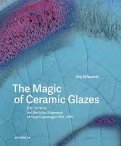 The Magic of Ceramic Glazes (Nils Thorsson and the Artist Stoneware of Royal Copenhagen 1932-1975) by Jörg Schwandt, 9783897907485