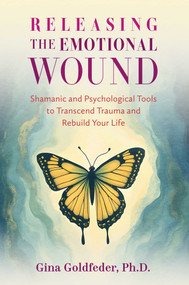 Releasing the Emotional Wound (Shamanic and Psychological Tools to Transcend Trauma and Rebuild Your Life) by Gina Goldfeder, 9798888503683