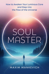 Soul Master (How to Awaken Your Luminous Core and Step into the Flow of the Universe) by Maxim Mankevich, 9798888503966