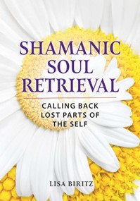 Shamanic Soul Retrieval (Calling Back Lost Parts of the Self) by Lisa Biritz, 9798888504024