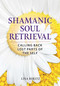 Shamanic Soul Retrieval (Calling Back Lost Parts of the Self) by Lisa Biritz, 9798888504024