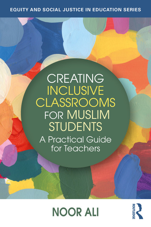 Creating Inclusive Classrooms for Muslim Students (A Practical Guide for Teachers) by Noor Ali, 9781041011910