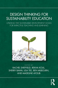Design Thinking for Sustainability Education (Utilising the Sustainable Development Goals for Impactful Teaching and Learning) by Rachel Sheffield, Rekha Koul, Sherry Bawa, Lisa Tee, Ben Milbourn, Madeline Ayoub, 9781032970899