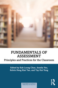 Fundamentals of Assessment (Principles and Practices for the Classroom) by Kah Loong Chue, Amelia Yeo, Kelvin Heng Kiat Tan, Tay Hui Yong, 9781032878256
