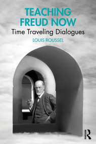 Teaching Freud Now (Time Traveling Dialogues) by Louis Roussel, 9781003864219