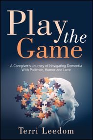 Play the Game (A Caregiver's Journey of Navigating Dementia with Patience, Humor and Love) by Terri Leedom, 9781960259639