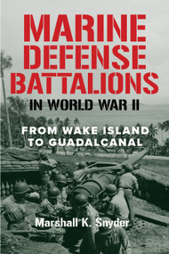Marine Defense Battalions in World War II (From Wake Island to Guadalcanal) by Marshall K. Snyder, 9798899190056