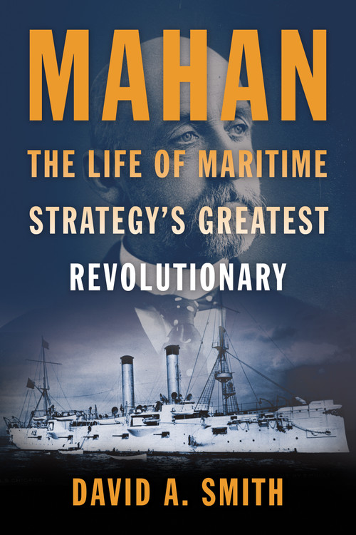 Mahan (The Life of Maritime Strategy's Greatest Revolutionary) by David A. Smith, 9798899190087
