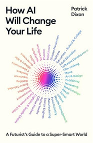 How AI Will Change Your Life (A Futurist's Guide to a Super-Smart World) by Patrick Dixon, 9781805222576