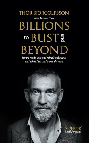 Billions to Bust - and Beyond (New and Updated Edition) (How I made, lost and rebuilt a fortune, and what I learned on the way) by Thor Bjorgolfsson, 9781805220237