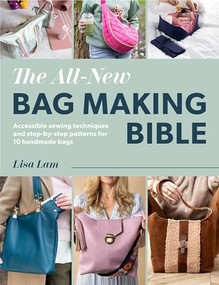 The All-New Bag Making Bible (Achievable techniques and desirable patterns for high-end handmade bags) by Lisa Lam, 9781446316979