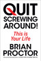Quit Screwing Around! (This is Your Life) by Brian Proctor, 9781722507398
