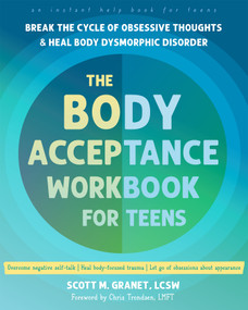 The Body Acceptance Workbook for Teens (Break the Cycle of Obsessive Thoughts and Heal Body Dysmorphic Disorder) by Scott M. Granet, Chris Trondsen, 9781648485930