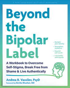 Beyond the Bipolar Label (A Workbook to Overcome Self-Stigma, Break Free from Shame, and Live Authentically) by Andrea B. Vassilev, Devika Bhushan, 9781648486685