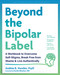 Beyond the Bipolar Label (A Workbook to Overcome Self-Stigma, Break Free from Shame, and Live Authentically) by Andrea B. Vassilev, Devika Bhushan, 9781648486685