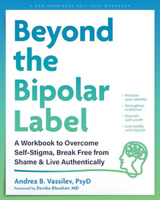 Beyond the Bipolar Label (A Workbook to Overcome Self-Stigma, Break Free from Shame, and Live Authentically) by Andrea B. Vassilev, Devika Bhushan, 9781648486685