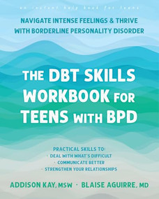 The DBT Skills Workbook for Teens with BPD (Navigate Intense Feelings and Thrive with Borderline Personality Disorder) by Addison Kay, Blaise Aguirre, 9781648487019