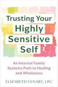 Trusting Your Highly Sensitive Self (An Internal Family Systems Path to Healing and Wholeness) by Elizabeth Venart, 9781648487101