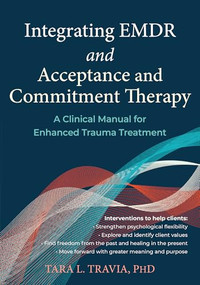 Integrating EMDR and Acceptance and Commitment Therapy (A Clinical Manual for Enhanced Trauma Treatment) by Tara L. Travia, 9781648487545