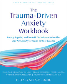Trauma-Driven Anxiety Workbook (Energy Tapping and Somatic Techniques to Soothe Your Nervous System and Restore Balance) by Hillary Straus, 9781648487842