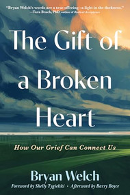 The Gift of a Broken Heart (How Our Grief Can Connect Us) by Bryan Welch, Shelly Tygielski, Barry Boyce, 9781648488429