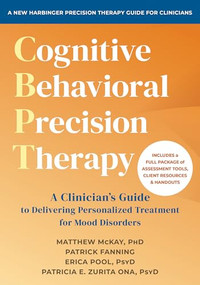 Cognitive Behavioral Precision Therapy (A Clinician's Guide to Delivering Personalized Treatment for Mood Disorders) by Matthew McKay, Patrick Fanning, Erica Pool, Patricia E. Zurita Ona, 9781648488863