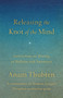 Releasing the Knot of the Mind (Instructions on Resting in Stillness and Awareness) by Anam Thubten, Chakung Jigme Wangdrak, 9781645475446
