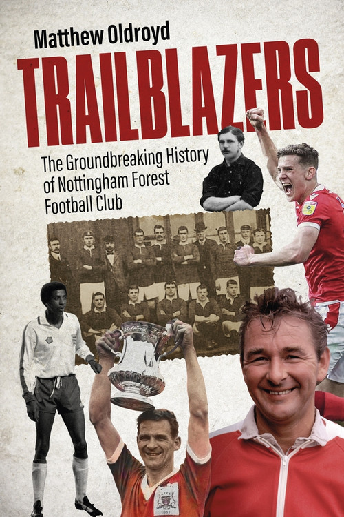 Trailblazers (The Ground Breaking History of Nottingham Forest Football Club) by Matthew Oldroyd, 9781801509336