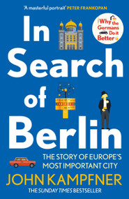 In Search of Berlin (The Story of Europe's Most Important City) by John Kampfner, 9781838954840
