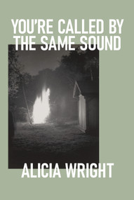 You're Called By The Same Sound by Alicia Wright, 9781949344660