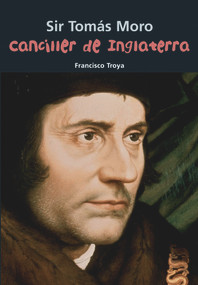 Canciller de Inglaterra (Sir Tomás Moro) (Spanish Edition) by Francisco Troya, 9788421847978