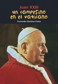 Un campesino en el Vaticano (Juan XXIII) (Spanish Edition) by Fernando Sánchez-Costa, 9788421853580