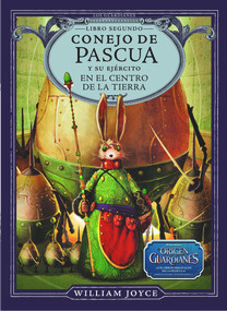 Conejo de Pascua y su ejército en el centro de la Tierra (Spanish Edition) by William Joyce, William Joyce, 9788483432433