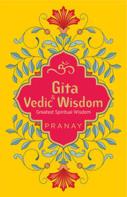 Gita & Vedic Wisdom, Greatest Spiritual Wisdom by Pranay, 9789354402920