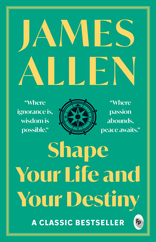 Shape Your Life And Your Destiny by James Allen, 9789354403170