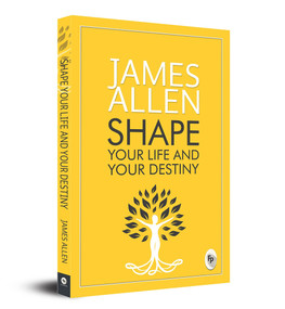 Shape Your Life And Your Destiny by James Allen, 9789354403170