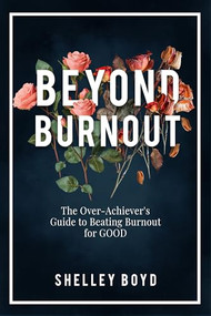 Beyond Burnout (The Over-Achiever's Guide to Beating Burnout for Good) by Shelley Boyd, 9781636987132