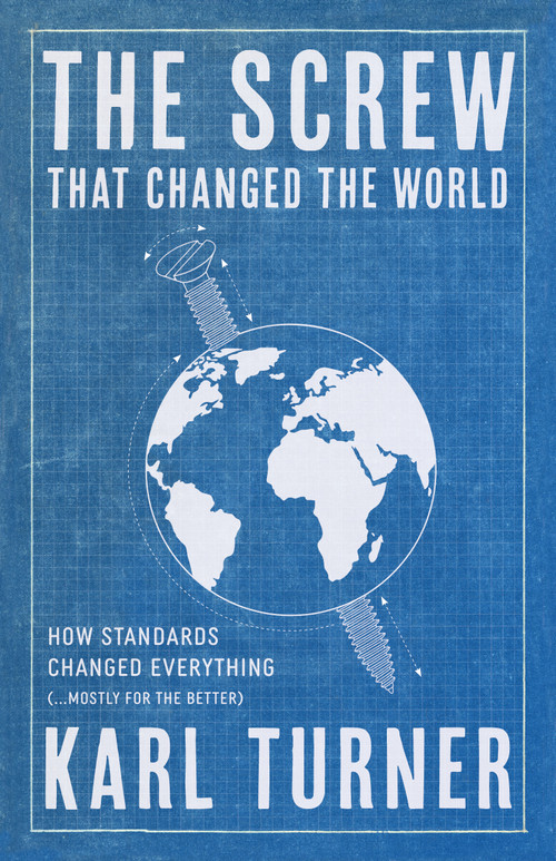 The Screw that Changed the World (How Standards Changed Everything (… Mostly for the Better)) by Karl Turner, 9781487013462