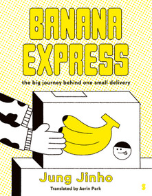 Banana Express (the big journey behind one small delivery) by Jung Jinho, Aerin Park, 9781964992280
