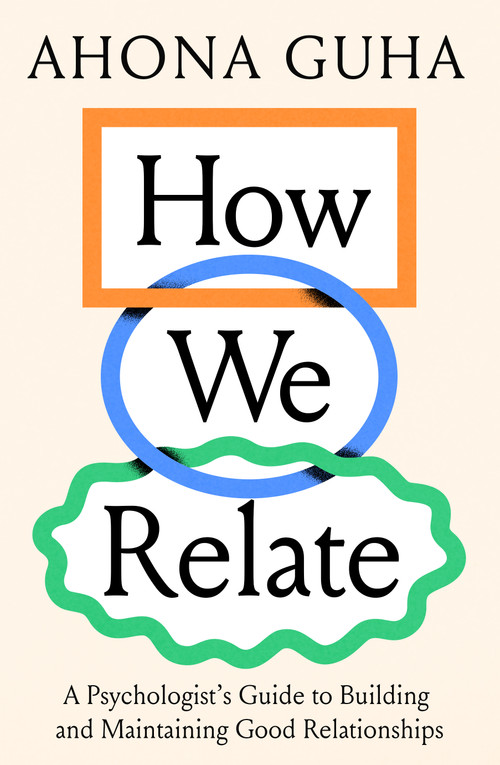 How We Relate (A Psychologist's Guide to Building and Maintaining Good Relationships) by Ahona Guha, 9781964992358