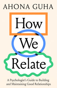 How We Relate (A Psychologist's Guide to Building and Maintaining Good Relationships) by Ahona Guha, 9781964992358