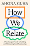 How We Relate (A Psychologist's Guide to Building and Maintaining Good Relationships) by Ahona Guha, 9781964992358