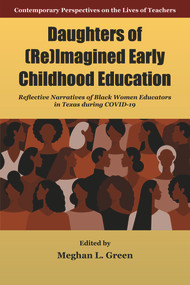 Daughters of (Re)Imagined Early Childhood Education (Reflective Narratives of Black Women Educators in Texas during Covid-19) by Meghan L. Green, 9781805921158