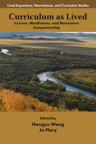 Curriculum as Lived (Currere, Mindfulness, and Nonviolent Companionship) by Hongyu Wang, Jo Flory, 9781805921677