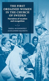 The first ordained women in the Church of Sweden (Narratives of vocation and recognition) by Frida Mannerfelt, Alexander Maurits, 9789198994131