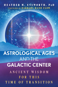 Astrological Ages and the Galactic Center (Ancient Wisdom for This Time of Transition) by Heather M. Ensworth, Barbara Hand Clow, 9781591435556