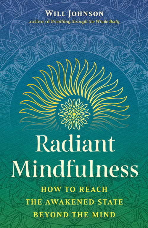 Radiant Mindfulness (How to Reach the Awakened State beyond the Mind) by Will Johnson, 9798888500606