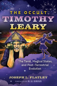 The Occult Timothy Leary (The Tarot, Magical States, and Post-Terrestrial Evolution) by Joseph L. Flatley, R. U. Sirius, 9798888500842